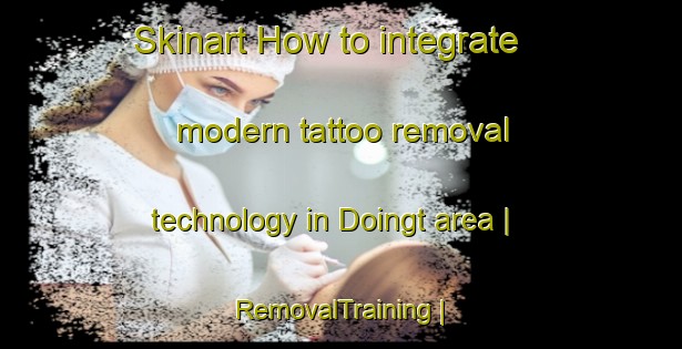 Skinart How to integrate modern tattoo removal technology in Doingt area | RemovalTraining | RemovalClasses | SkinartTraining-France